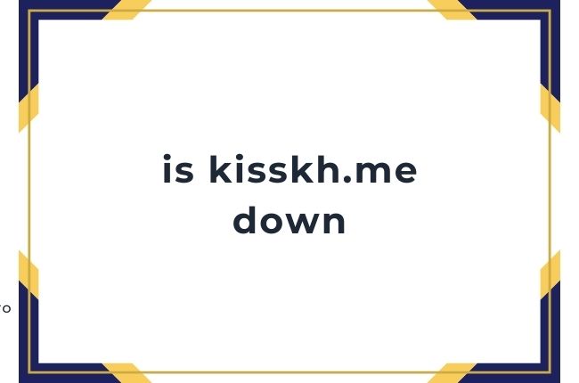 Is Kisskh.me down