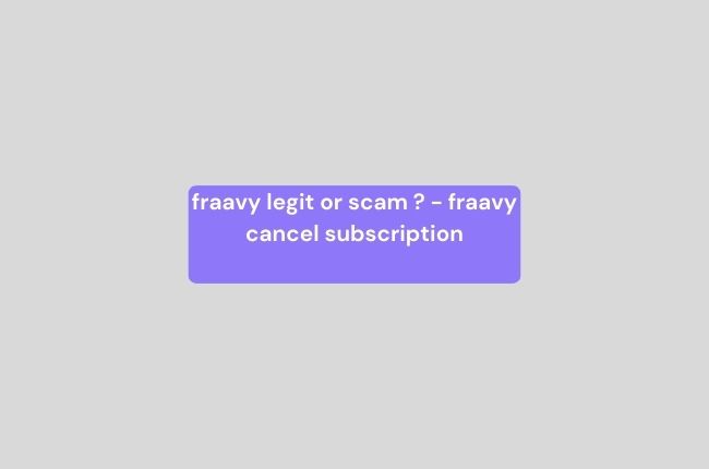 fraavy legit or scam - fraavy cancel subscription