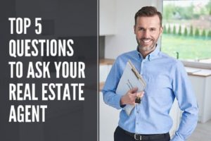 Questions To Ask Your Real Estate Agent