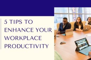 Tips to Enhance Your Workplace Productivity
