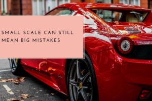Small Scale can still mean BIG mistakes