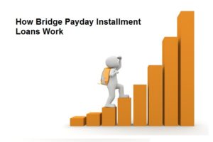 How Bridge Payday Installment Loans Work