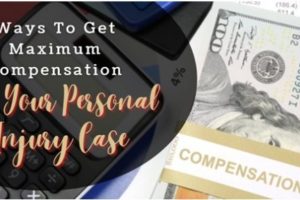 Ways To Get the Maximum Compensation For Your Personal Injury Case