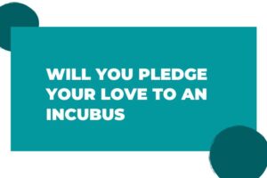 Will You Pledge Your Love to an Incubus